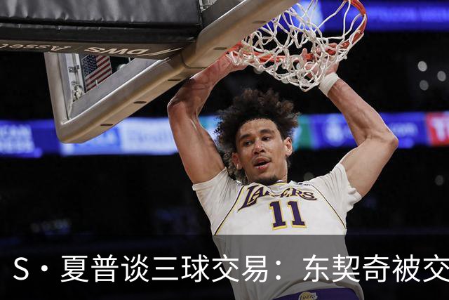 S·夏普谈三球交易：东契奇被交易后已证明没有绝对的非卖品
